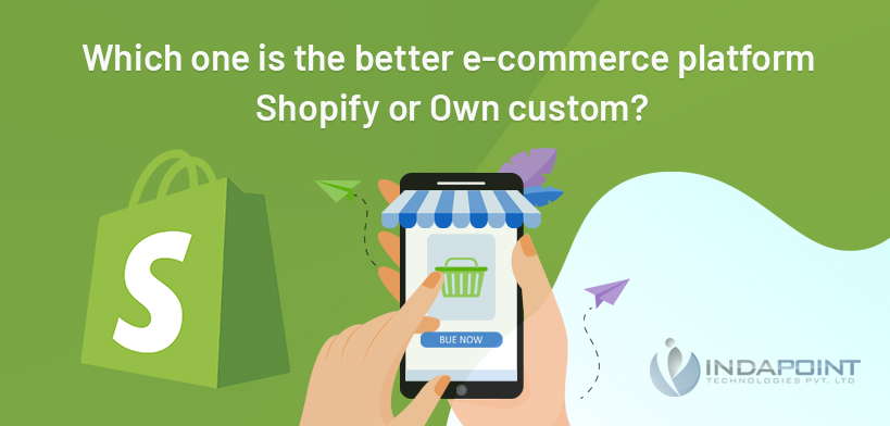 Which one is the better ecommerce platform Shopify or Own custom?