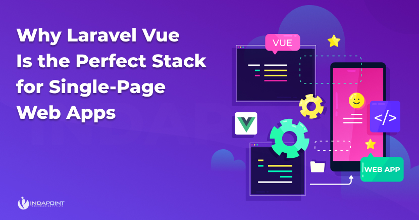 Why Laravel Vue is the Perfect Stack for Single-Page Web Apps