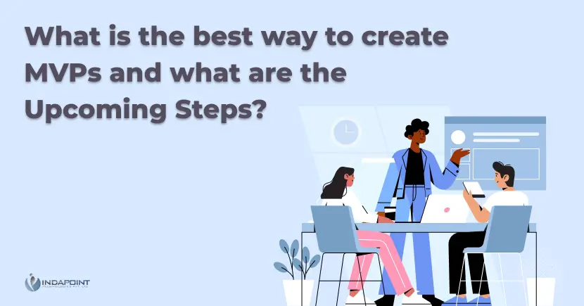 What Is the best way to create MVPs and what are the Upcoming Steps