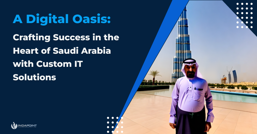 A Digital Oasis: Crafting Success in the Heart of Saudi Arabia with Custom IT Solutions